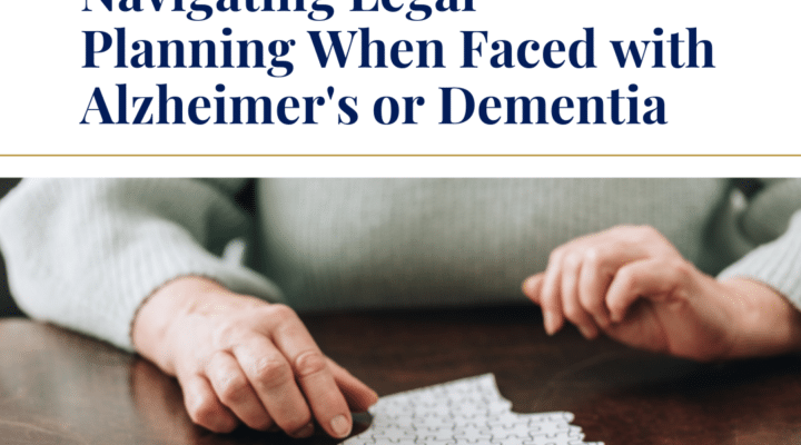 Navigating Legal Planning When Faced with Alzheimer's or Dementia
