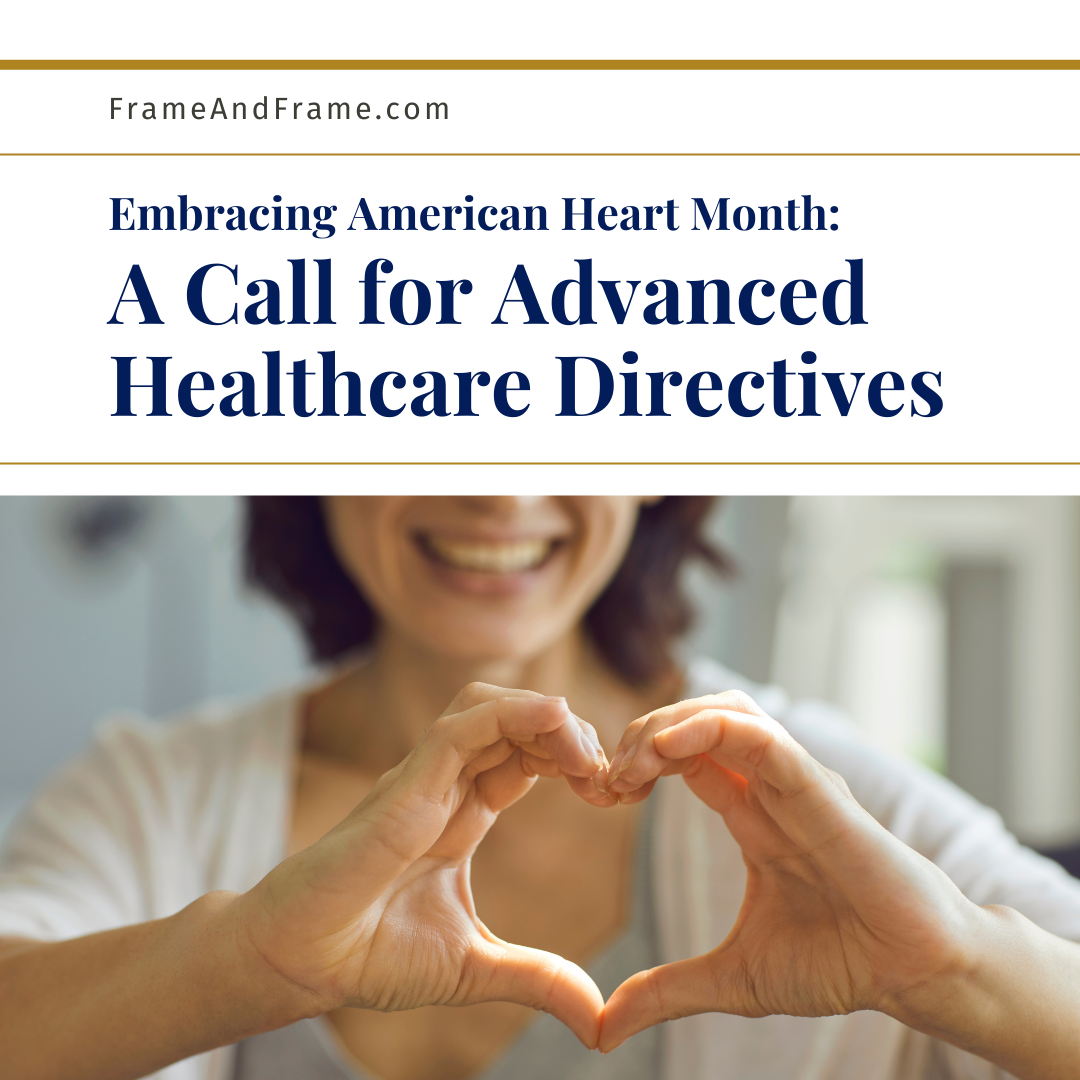 Embracing American Heart Month: A Call for Advanced Healthcare Directives